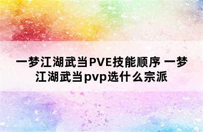 一梦江湖武当PVE技能顺序 一梦江湖武当pvp选什么宗派